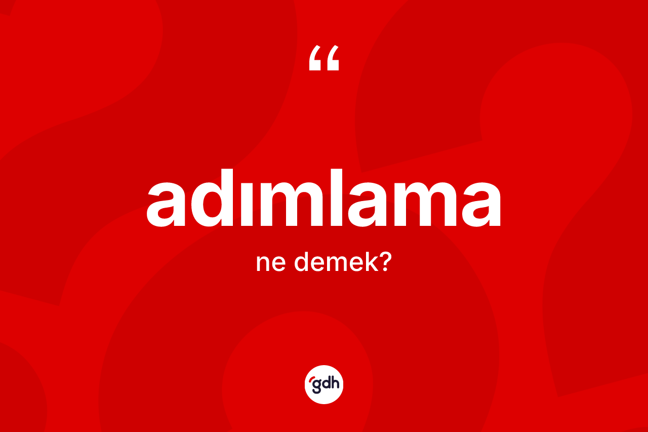 Adımlama ne anlama gelir? Adımlamanın halk arasındaki kullanımı nasıldır?