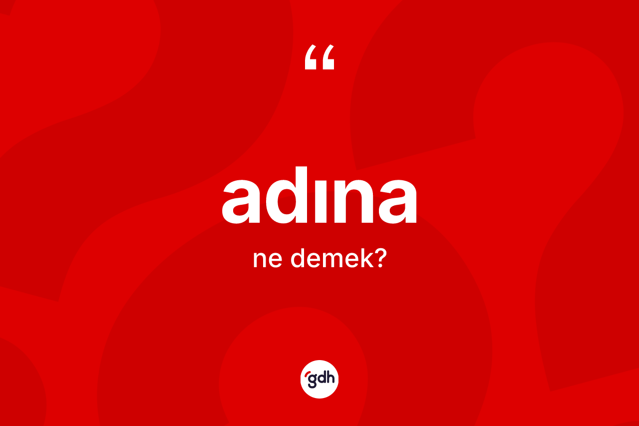 Adına kelimesinin sözlükteki tanımı nedir? Adına kelimesinin TDK'ya göre açıklaması nedir?