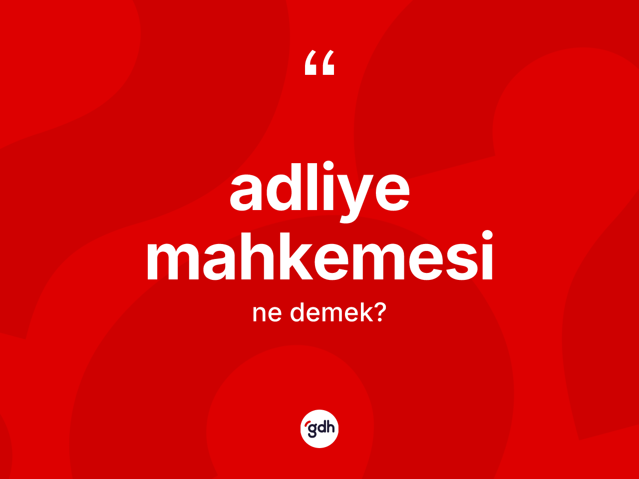 Adliye mahkemesi ne anlama gelir? Adliye mahkemesinin kısaca tanımı nedir?