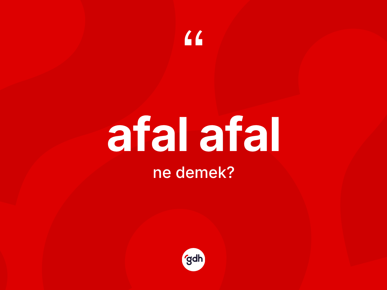 Afal afal kelimesinin sözlükteki tanımı nedir? Afal afalın TDK'ya göre anlamı nedir?