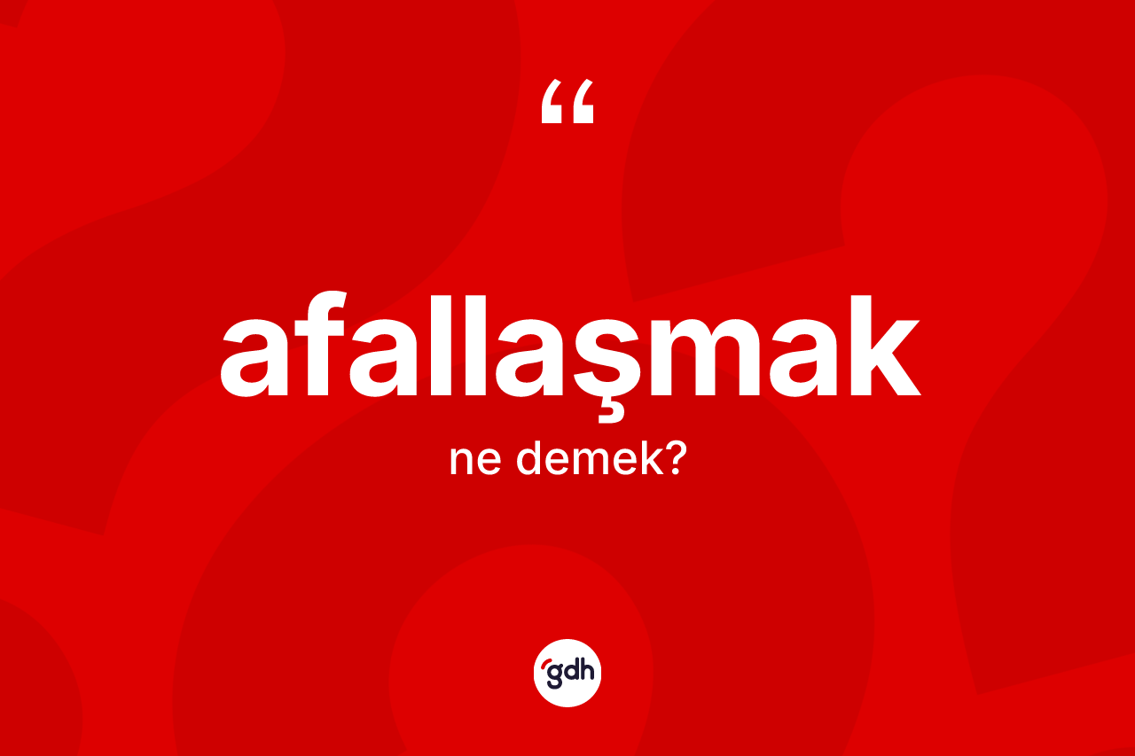 Afallaşmak kelimesinin sözlükteki tanımı nedir? Afallaşmağın TDK'ya göre anlamı nedir?