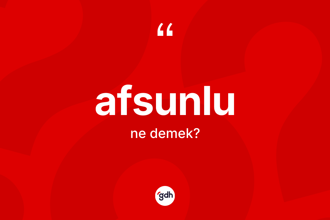 Afsunlu kelimesinin anlamı nedir? Afsunlunun halk arasındaki kullanımı nasıldır?