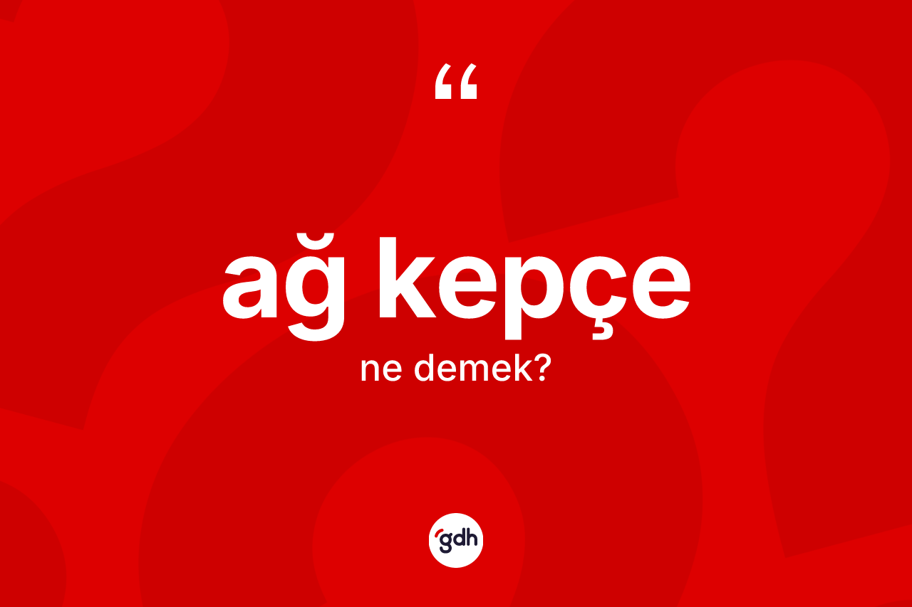 Ağ kepçe ne anlama gelir? Ağ kepçenin halk arasındaki kullanımı nasıldır?