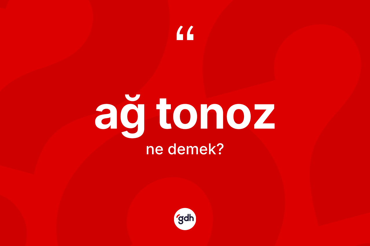 Ağ tonoz kelimesi ne demek? Ağ tonoz kelimesinin özellikleri nelerdir?