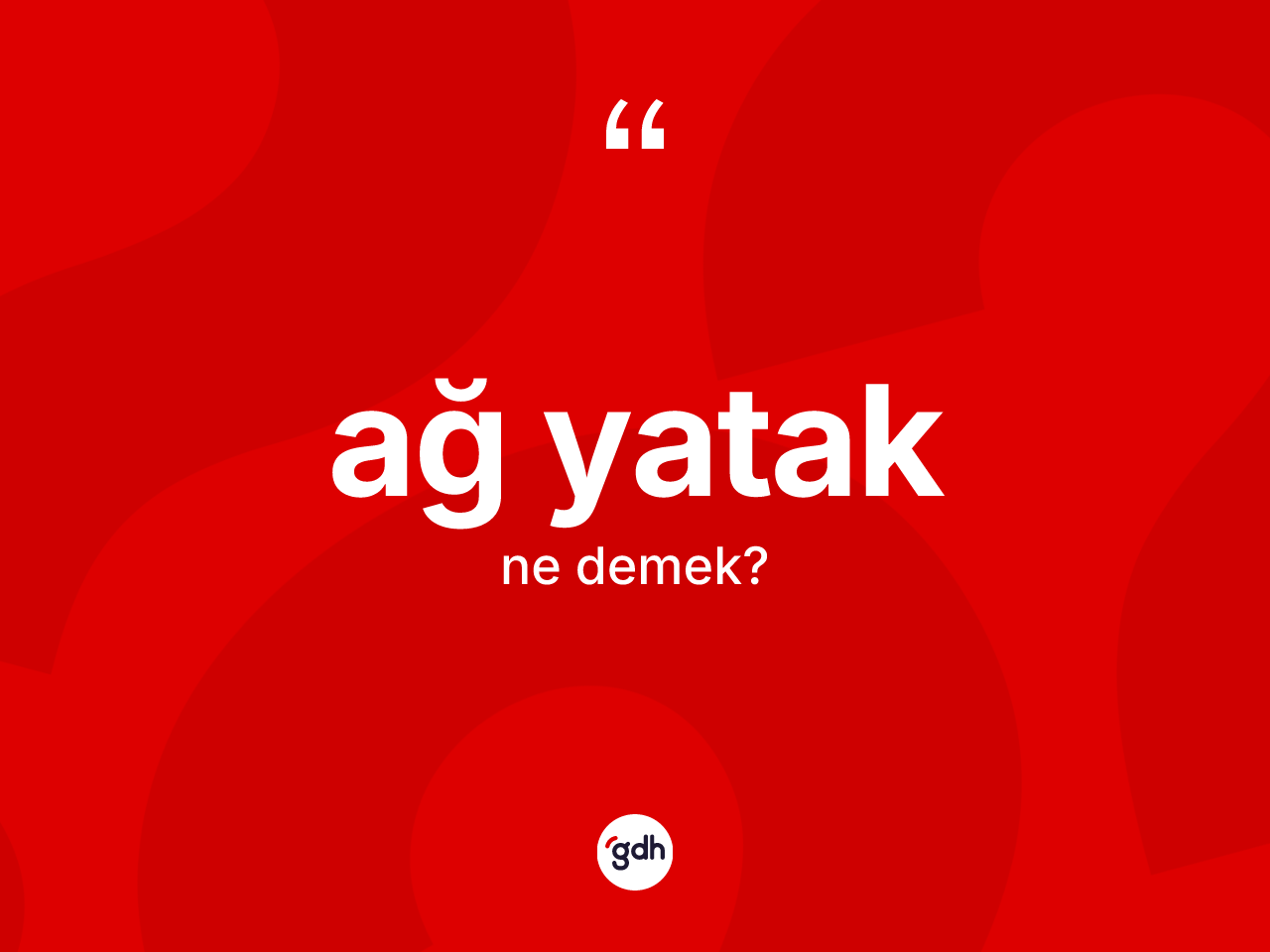 Ağ yatak kelimesinin sözlükteki tanımı nedir? Ağ yatağın TDK'ya göre anlamı nedir?