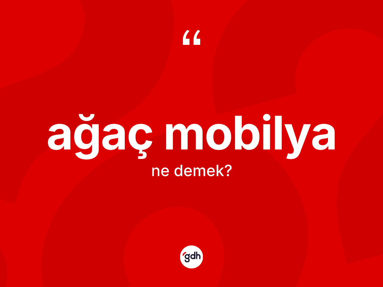 Ağaç mobilya ne demek? Ağaç mobilya kelimesinin TDK anlamı nedir?