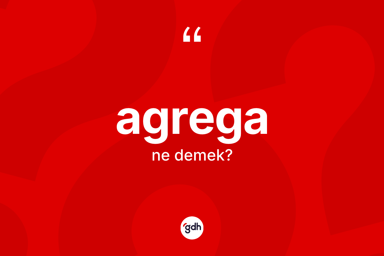 Agrega kelimesi ne demek? Agrega kelimesinin TDK'ya göre açıklaması nedir?