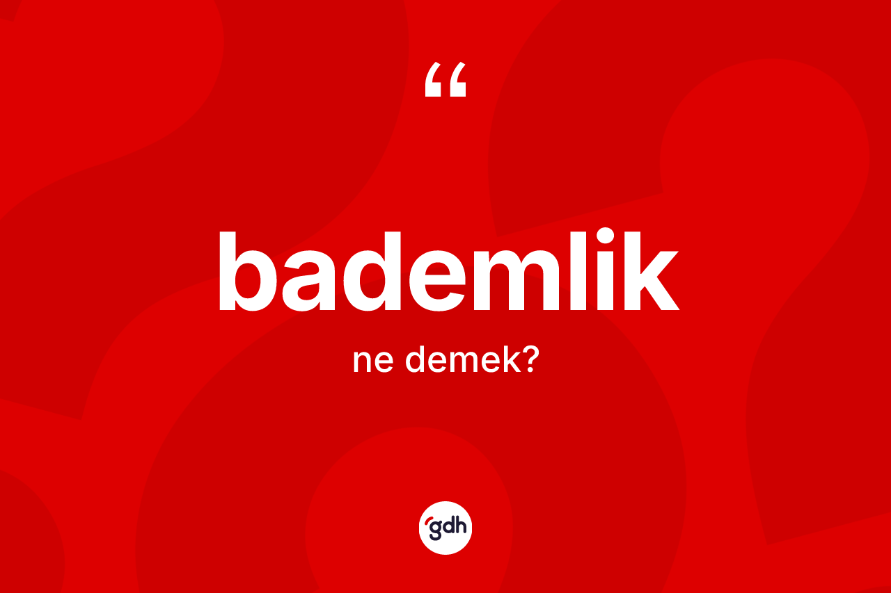 Bademlik kelimesinin anlamı nedir? Bademliğin TDK'ya göre anlamı nedir?