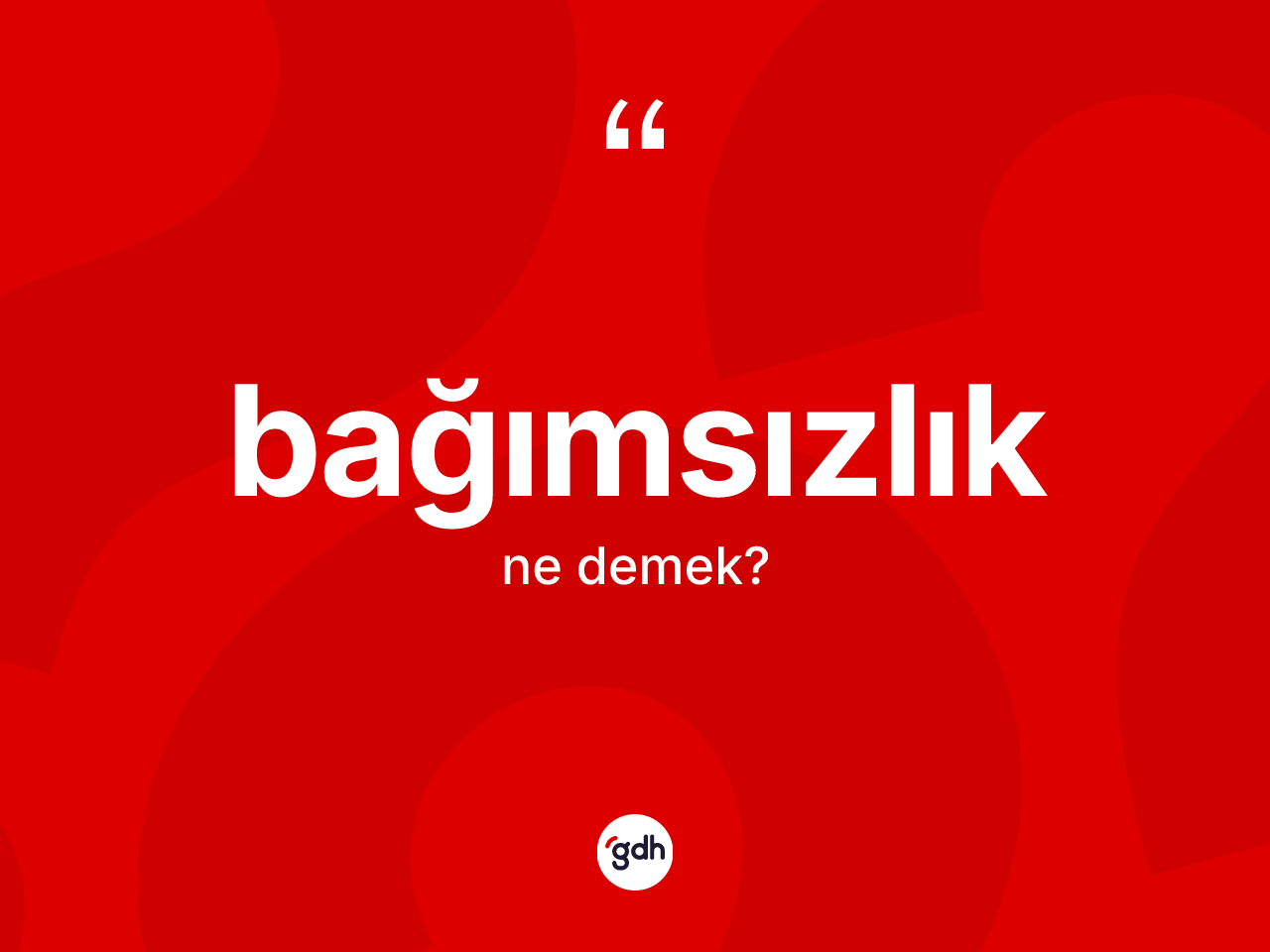 Bağımsızlık nedir? Bağımsızlığın TDK'ya göre anlamı nedir?