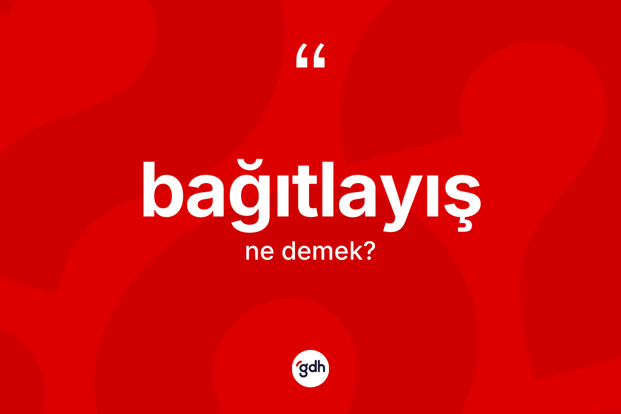 Bağıtlayış nedir? Bağıtlayışın TDK'ya göre anlamı nedir?