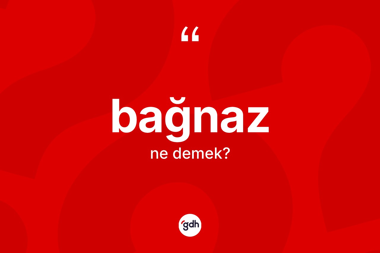 Bağnaz kelimesinin sözlükteki tanımı nedir? Bağnazın kısaca tanımı nedir?