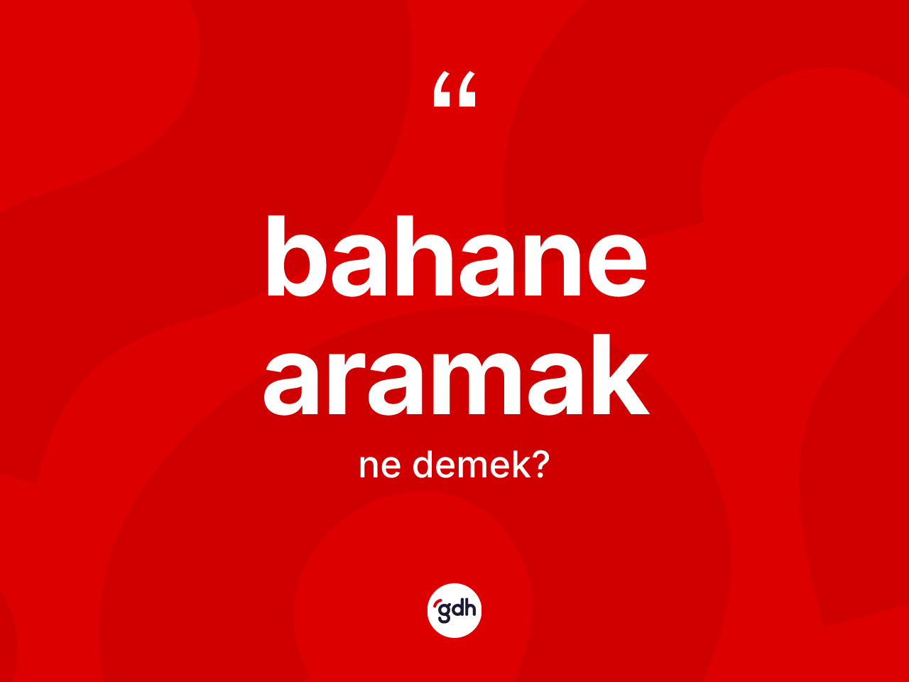 Bahane aramak sözü neyi anlatır? Bahane aramak sözünün TDK anlamı nedir?