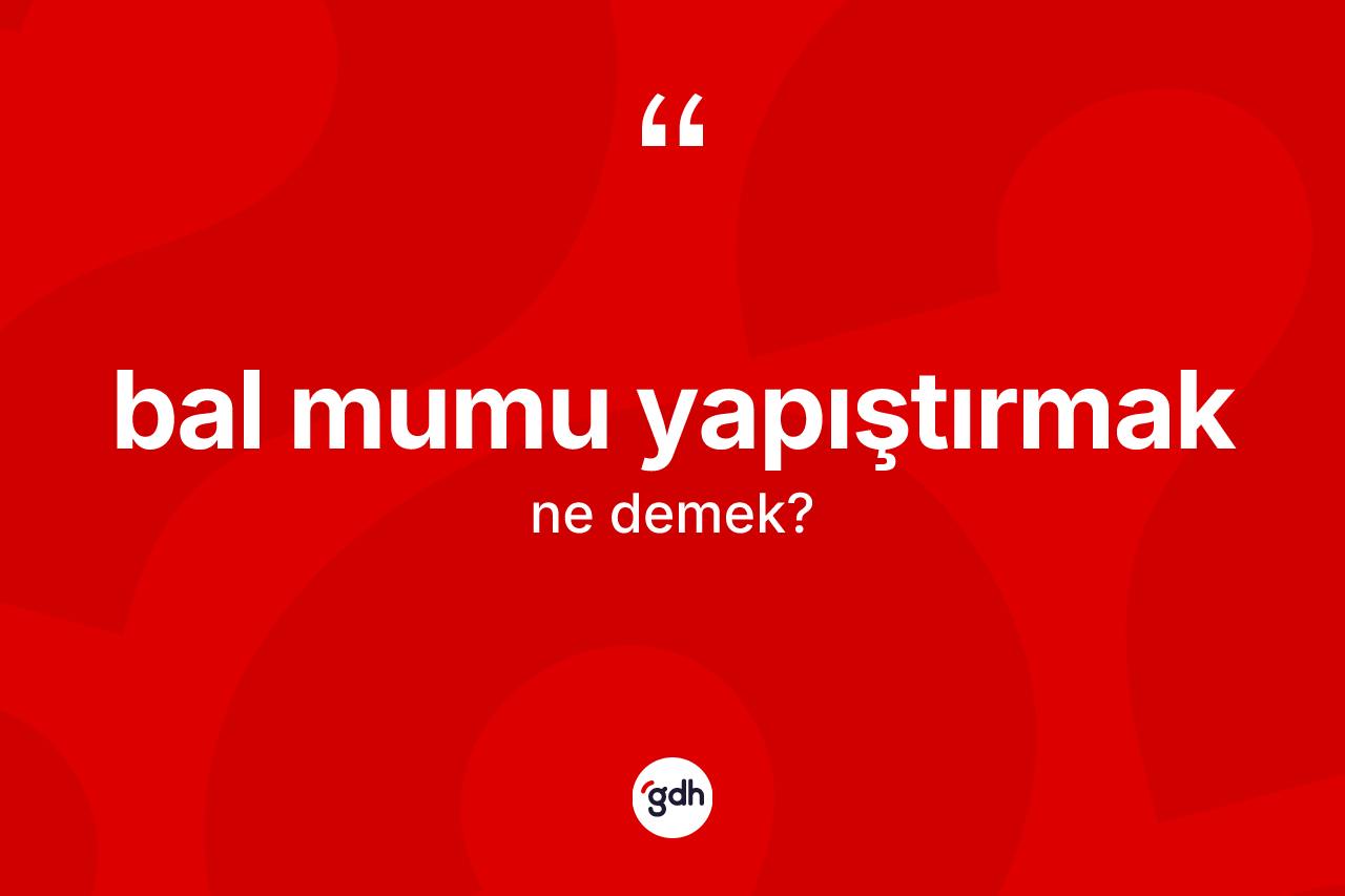 Bal mumu yapıştırmak ifadesinin anlamı nedir? Bal mumu yapıştırmak sözü hangi durumlarda kullanılır?