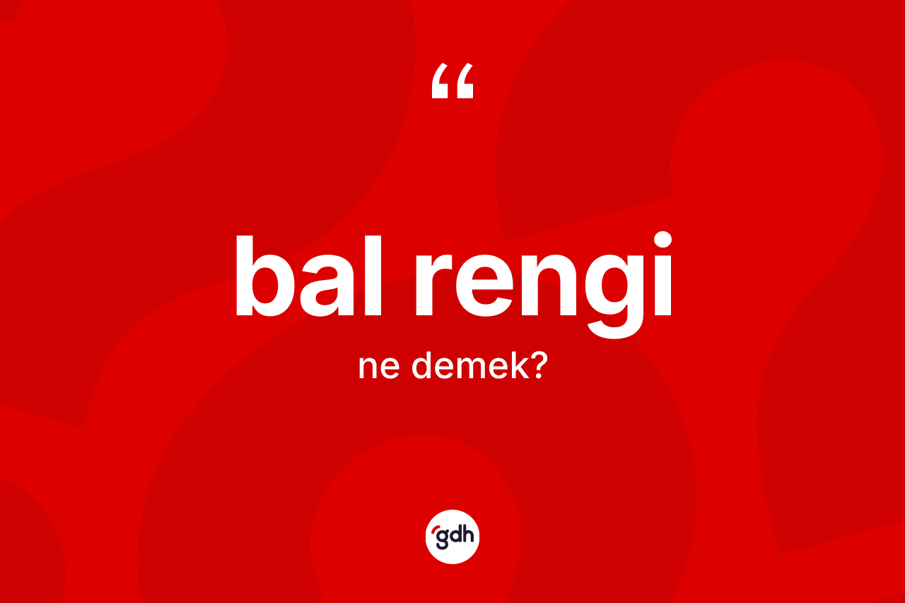 Bal rengi kelimesinin sözlükteki tanımı nedir? Bal renginin kısaca tanımı nedir?