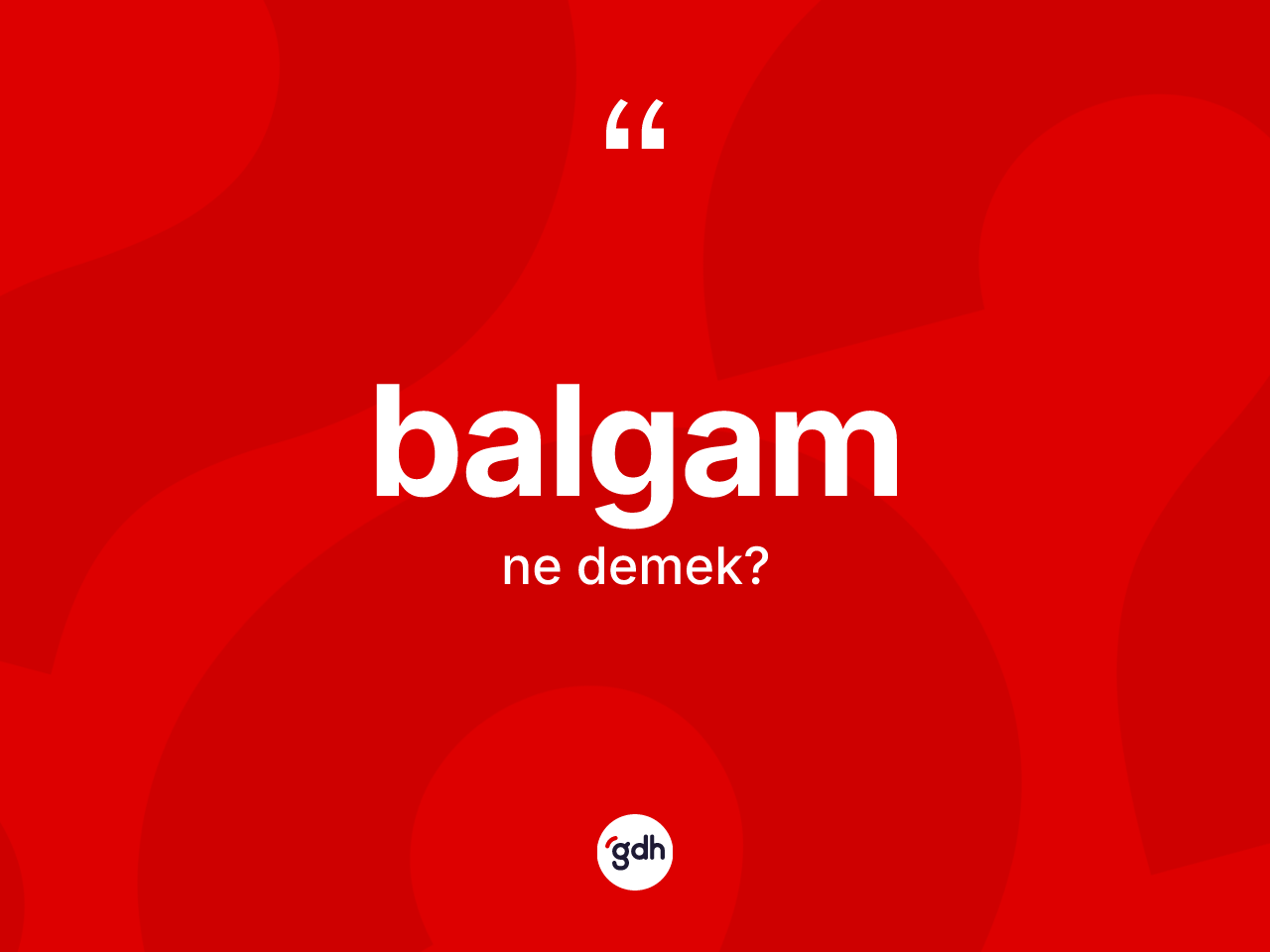 Balgam kelimesinin tanımı nedir? Balgam kelimesinin özellikleri nelerdir?