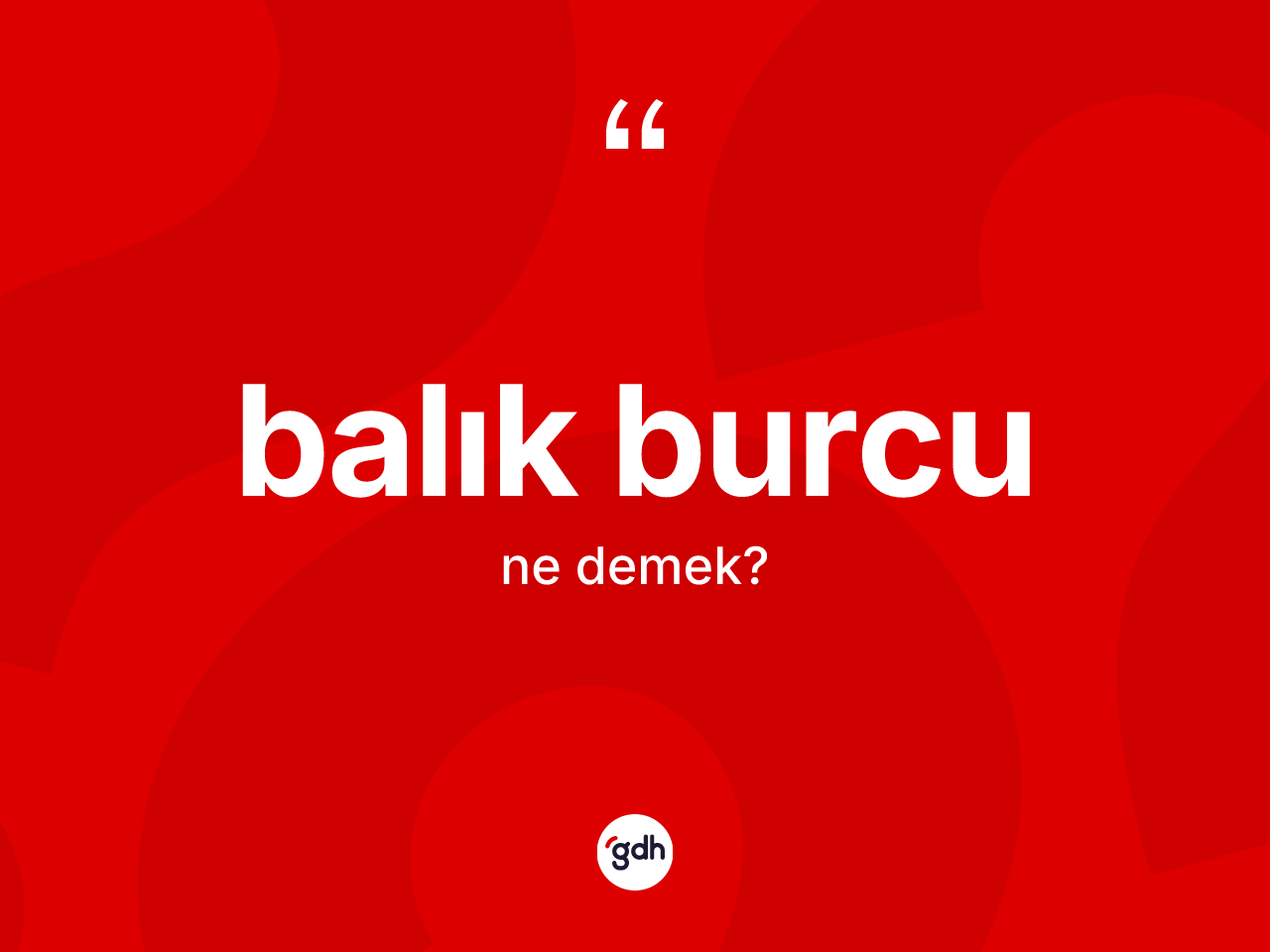 Balık Burcu ne demek? Balık Burcu'nun sözlükteki anlamı nedir?