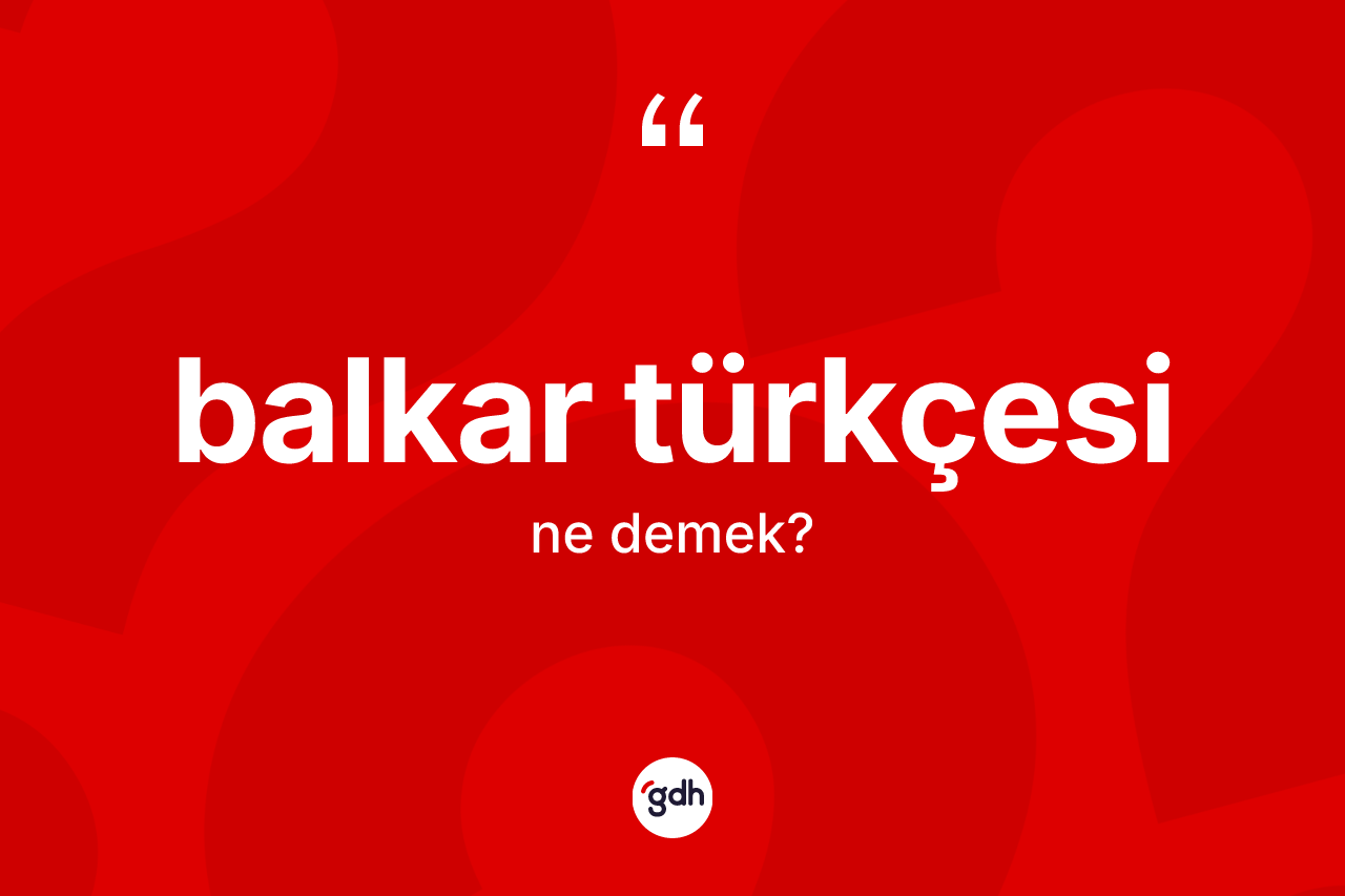 Balkar Türkçesi nedir? Balkar Türkçesi'nin TDK'ya göre anlamı nedir?