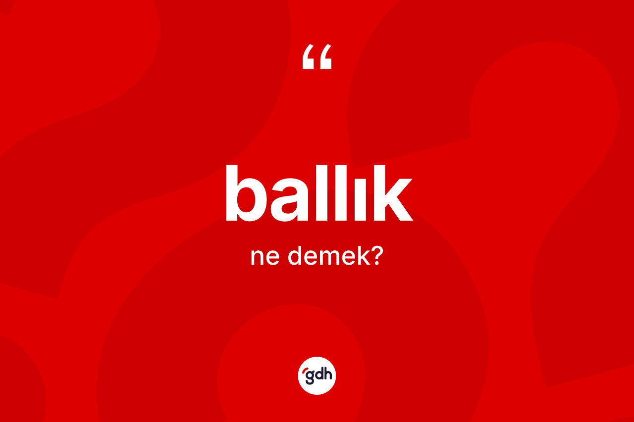 Ballık kelimesinin anlamı nedir? Ballığın TDK'ya göre anlamı nedir?
