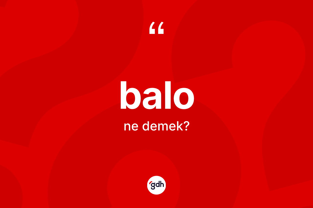 Balo nedir? Balo kelimesinin TDK anlamı nedir?