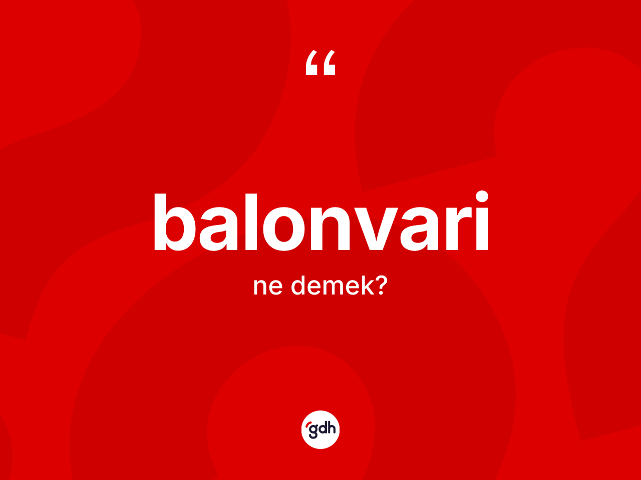Balonvari kelimesi ne anlama gelir? Balonvari kelimesinin TDK'ya göre açıklaması nedir?