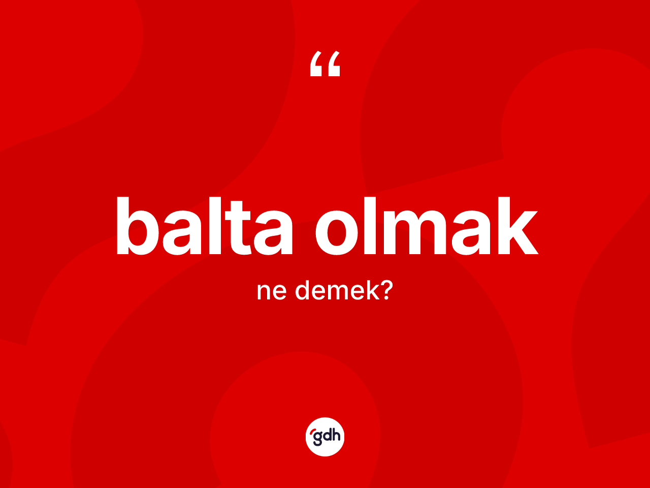 Balta olmak ifadesinin tanımı nedir? Balta olmak ifadesinin TDK tanımı nedir?