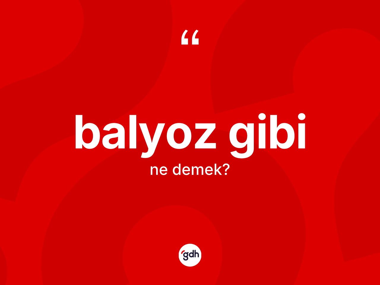Balyoz gibi ifadesinin anlamı nedir? Balyoz gibi sözü hangi durumlarda kullanılır?