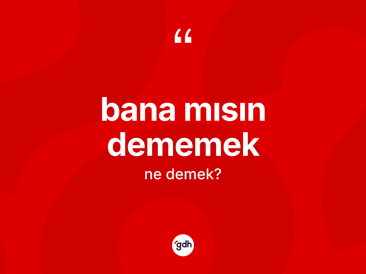 Bana mısın dememek sözü nedir? Bana mısın dememek sözünün sözlük anlamı nedir?