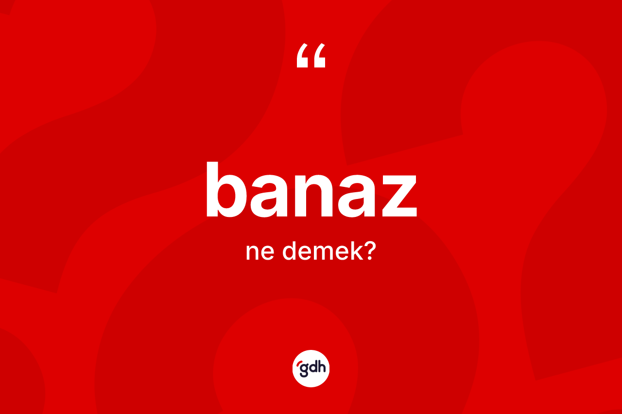 Banaz kelimesinin sözlükteki tanımı nedir? Banaz kelimesinin TDK anlamı nedir?