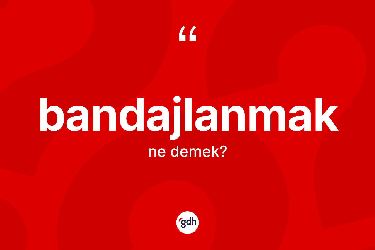 Bandajlanmak kelimesinin tanımı nedir? Bandajlanmağın halk arasındaki kullanımı nasıldır?