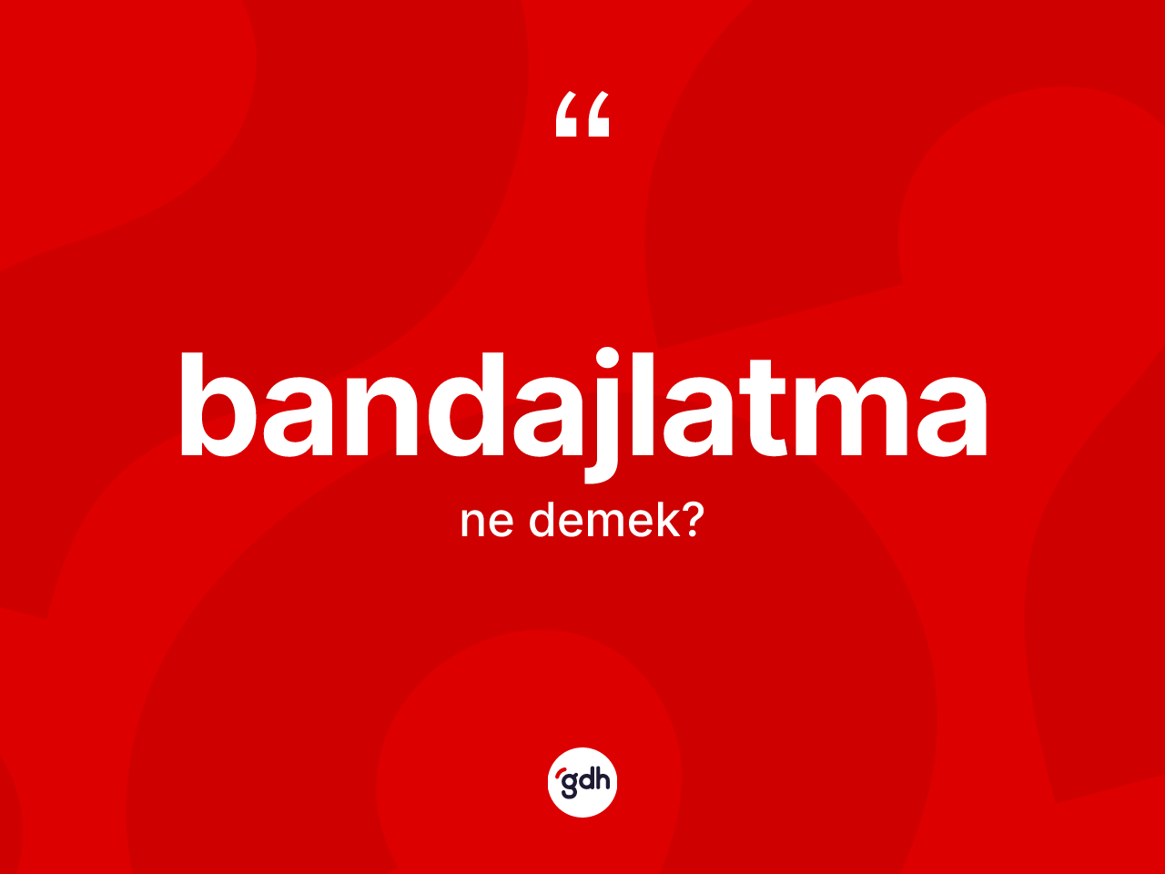 Bandajlatma kelimesi ne anlama gelir? Bandajlatmanın TDK'ya göre anlamı nedir?