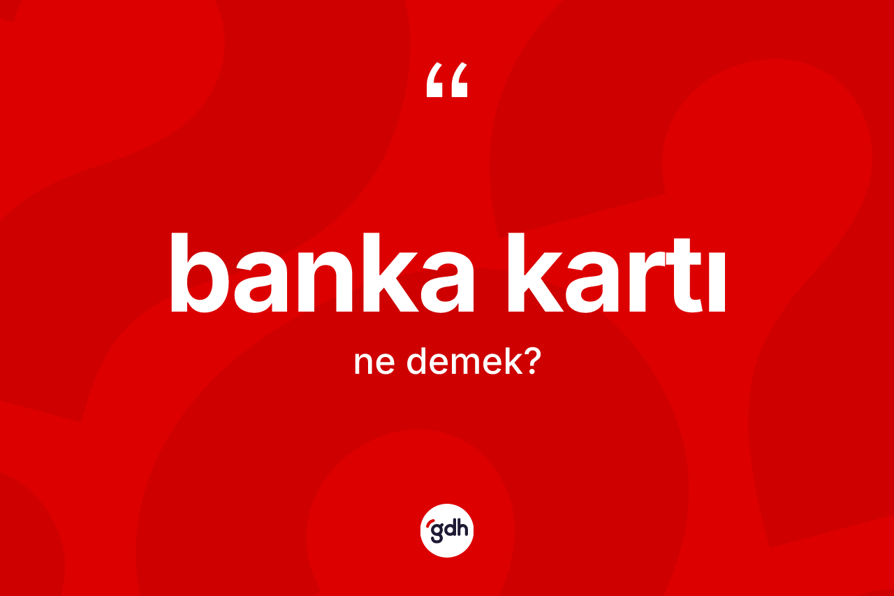 Banka kartı nedir? Banka kartı kelimesinin özellikleri nelerdir?