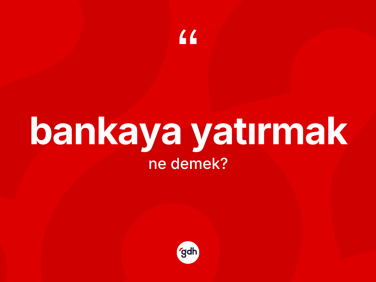 Bankaya yatırmak ifadesinin anlamı nedir? Bankaya yatırmak sözünün sözlük anlamı nedir?