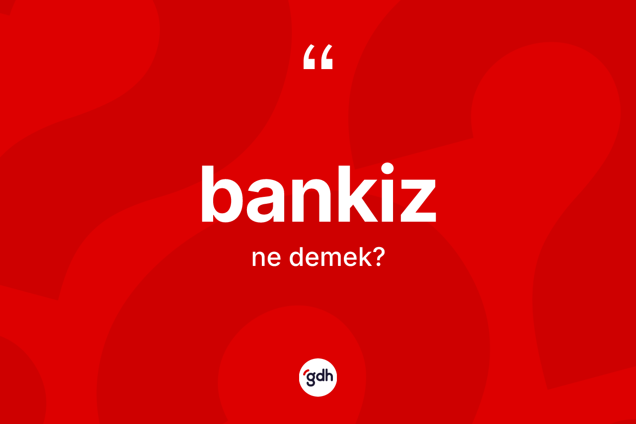 Bankiz kelimesinin tanımı nedir? Bankiz kelimesinin TDK'ya göre açıklaması nedir?