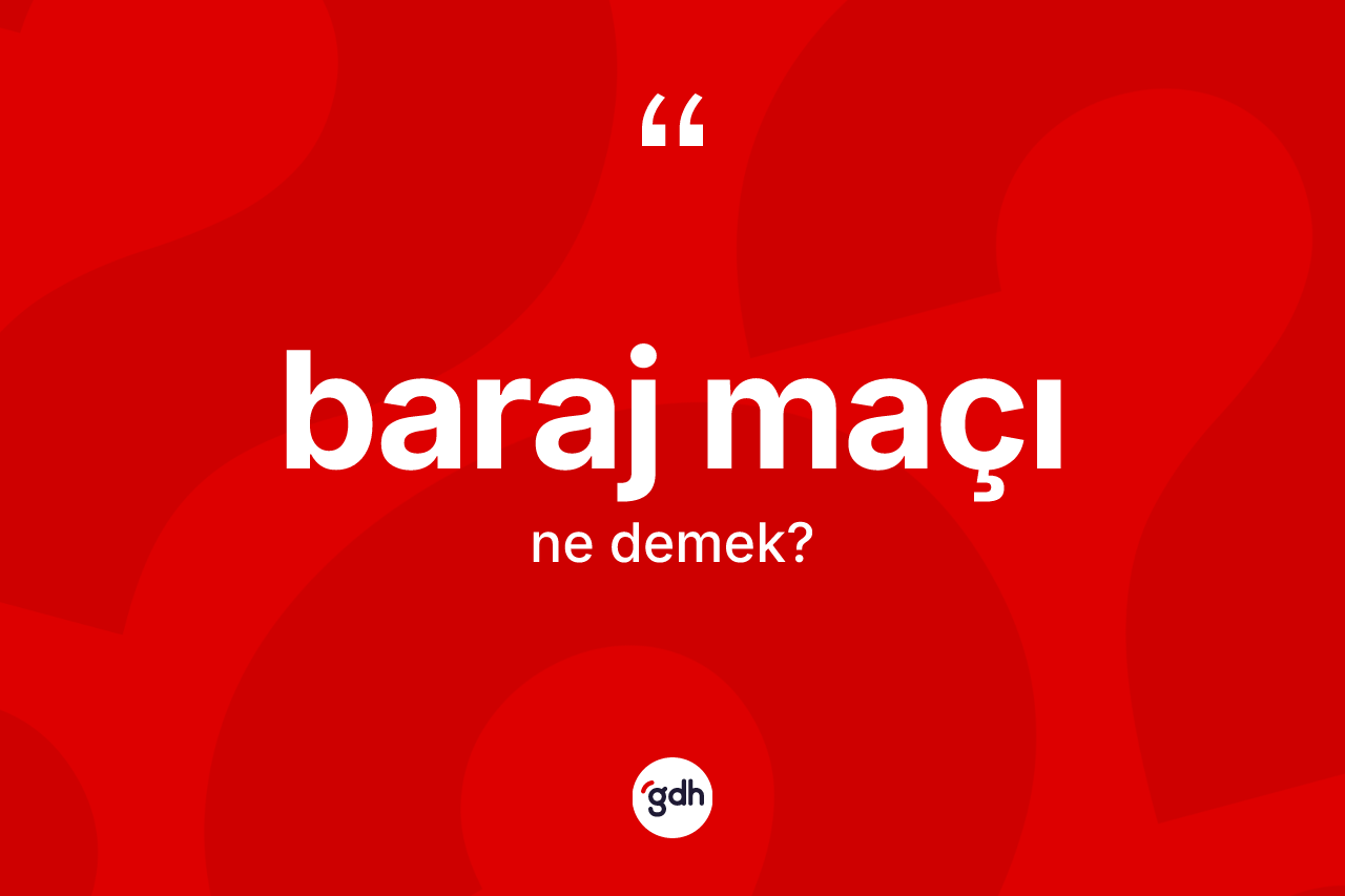 Baraj maçı kelimesinin tanımı nedir? Baraj maçı kelimesinin TDK'ya göre açıklaması nedir?