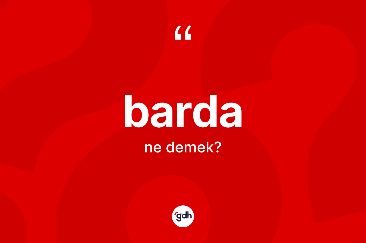 Barda kelimesinin anlamı nedir? Barda kelimesinin TDK anlamı nedir?