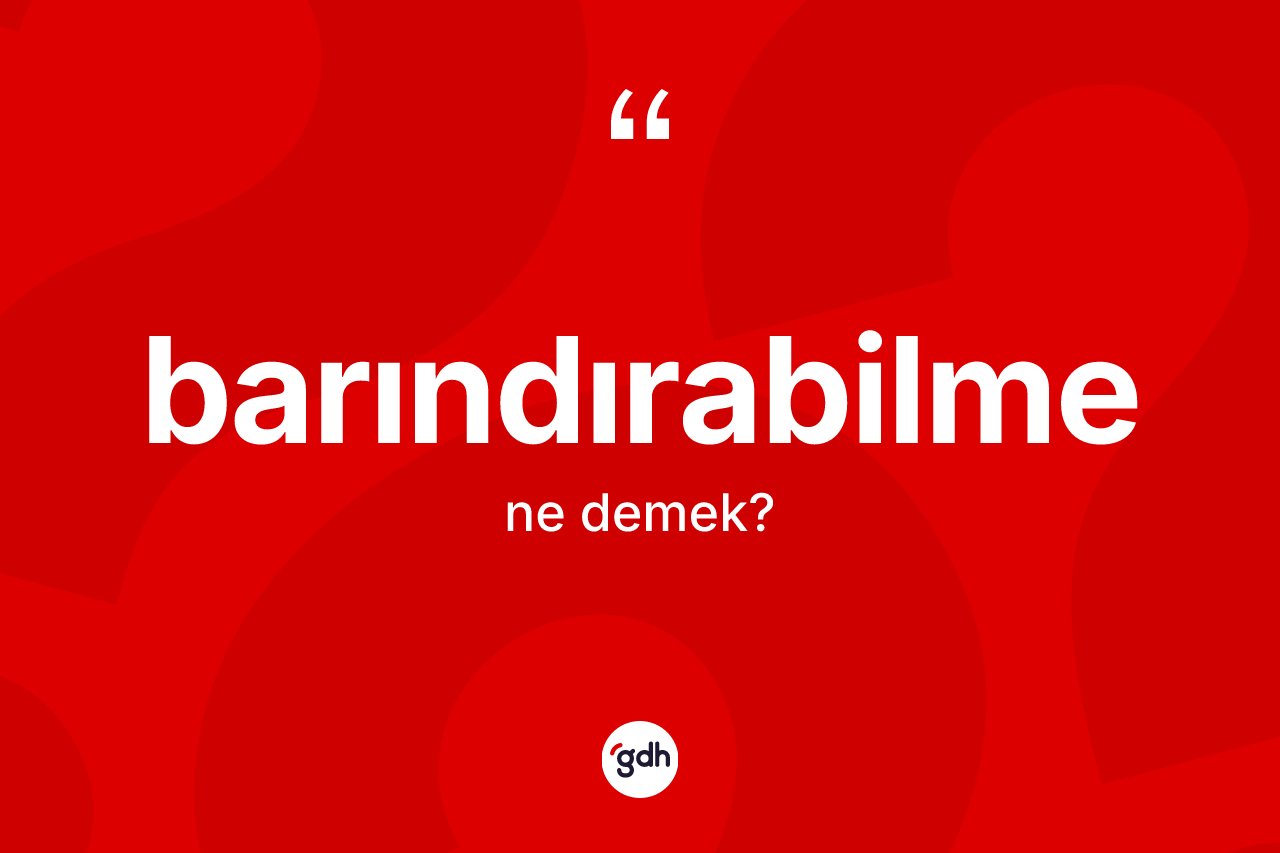 Barındırabilme kelimesinin sözlükteki tanımı nedir? Barındırabilmenin TDK'ya göre anlamı nedir?