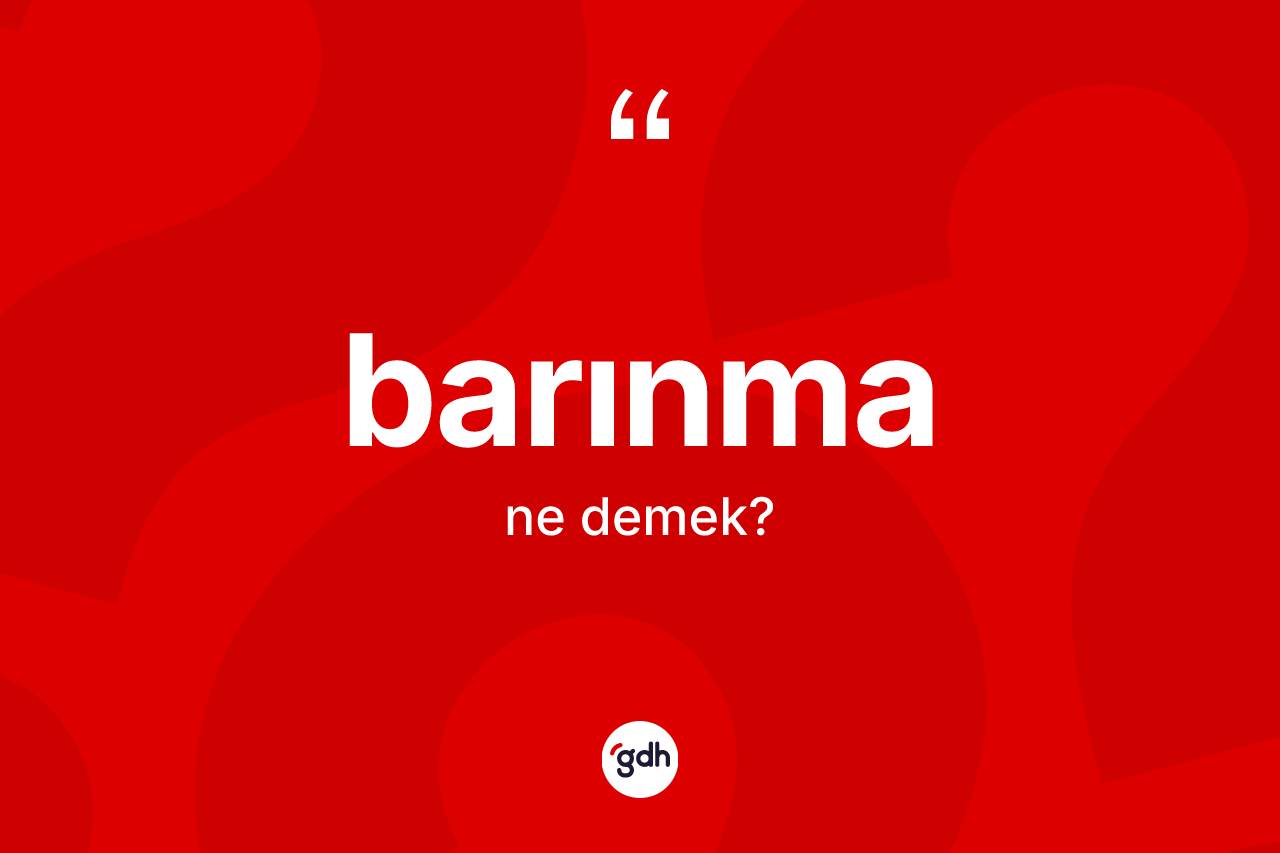 Barınma kelimesinin tanımı nedir? Barınmanın TDK'ya göre anlamı nedir?