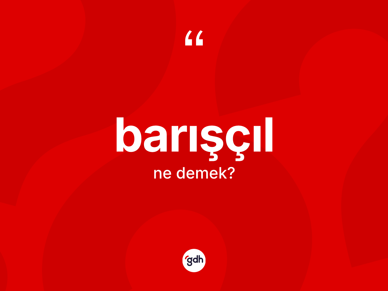 Barışçıl kelimesi nedir? Barışçılın sözlükteki anlamı nedir?