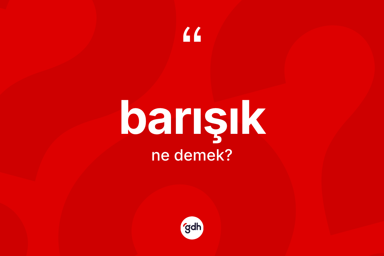 Barışık kelimesinin tanımı nedir? Barışığın halk arasındaki kullanımı nasıldır?