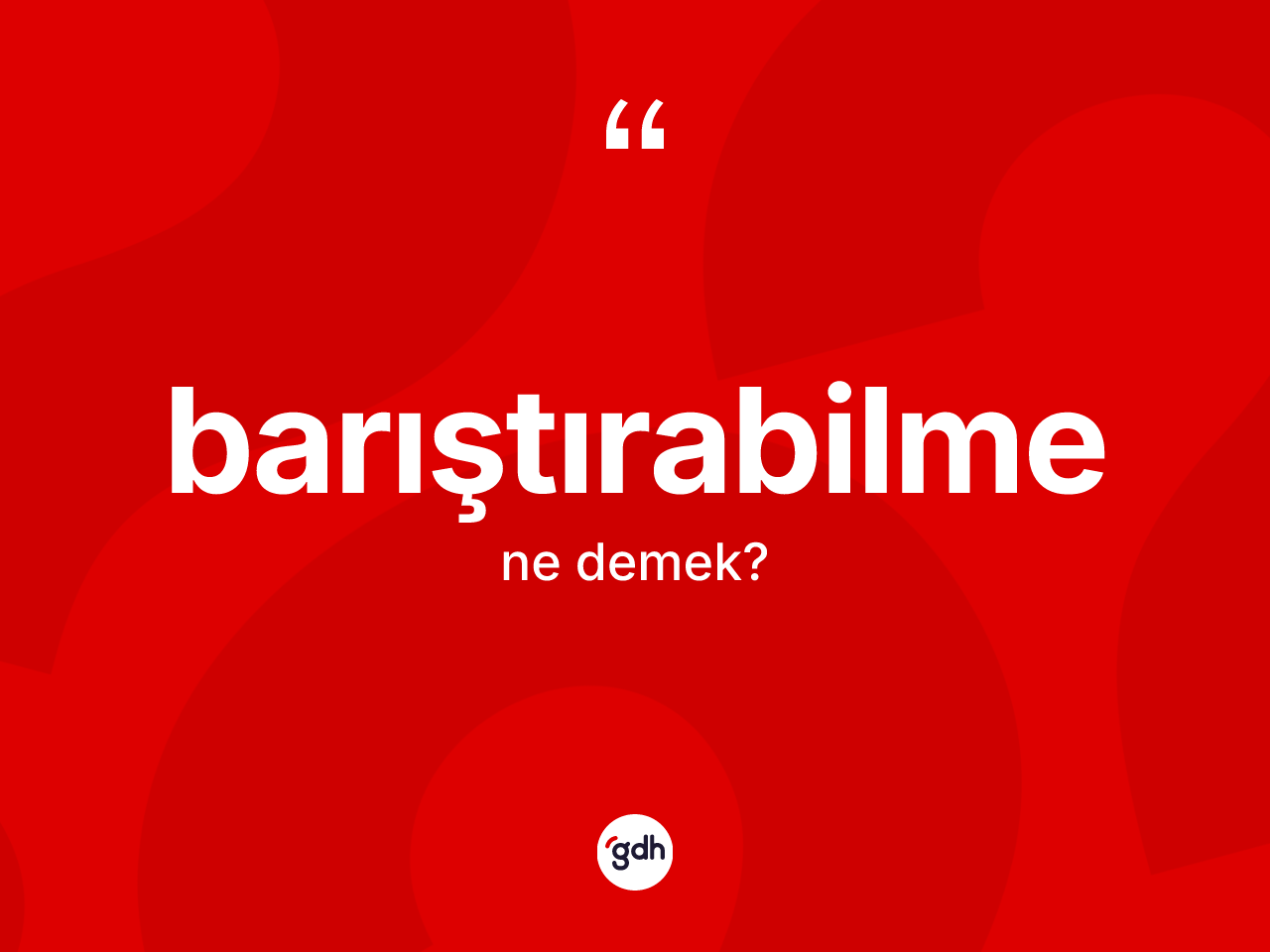 Barıştırabilme kelimesinin tanımı nedir? Barıştırabilme kelimesinin TDK'ya göre açıklaması nedir?