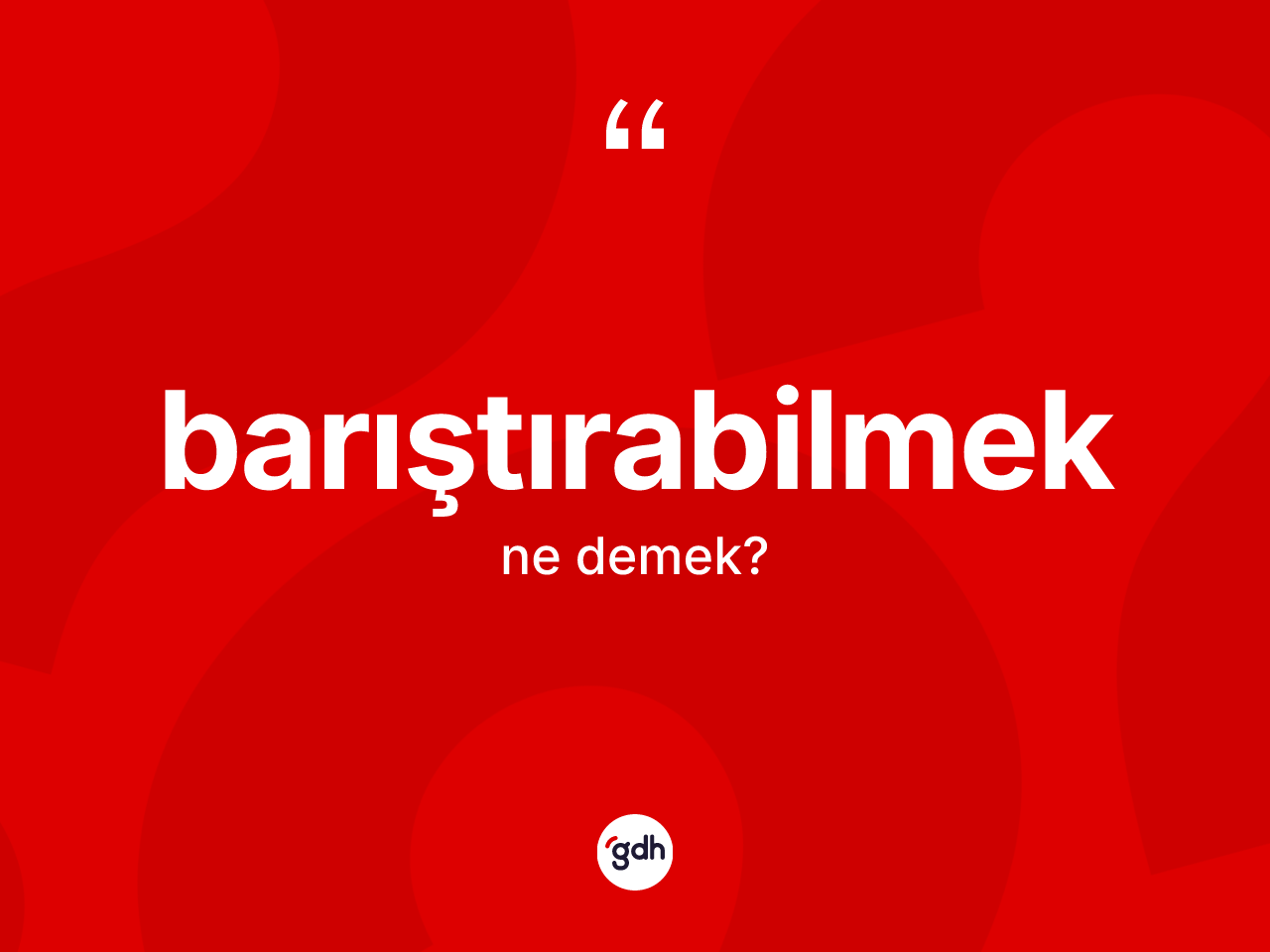 Barıştırabilmek ne demek? Barıştırabilmek kelimesinin TDK'ya göre açıklaması nedir?