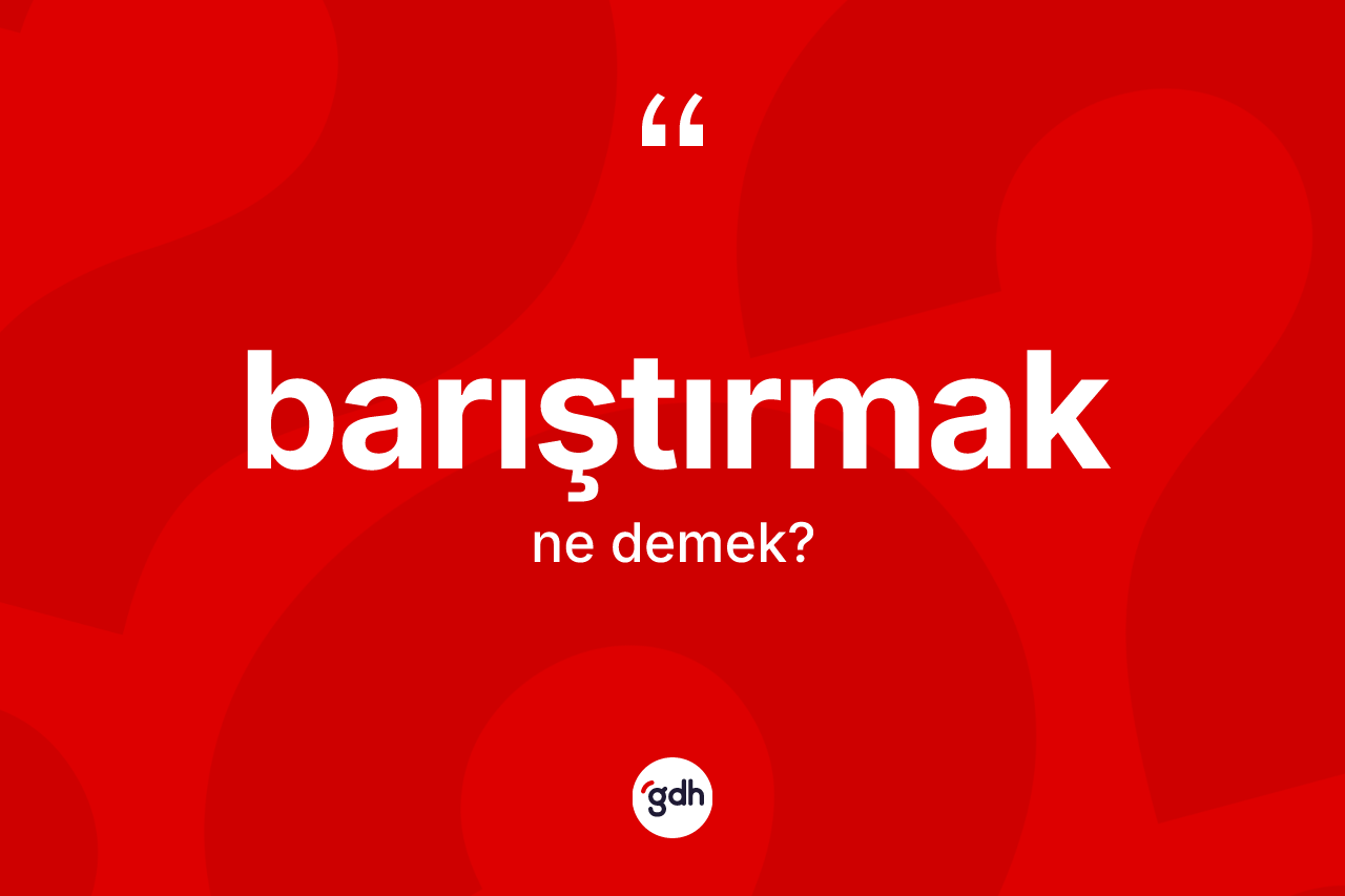Barıştırmak kelimesinin anlamı nedir? Barıştırmak kelimesinin TDK anlamı nedir?