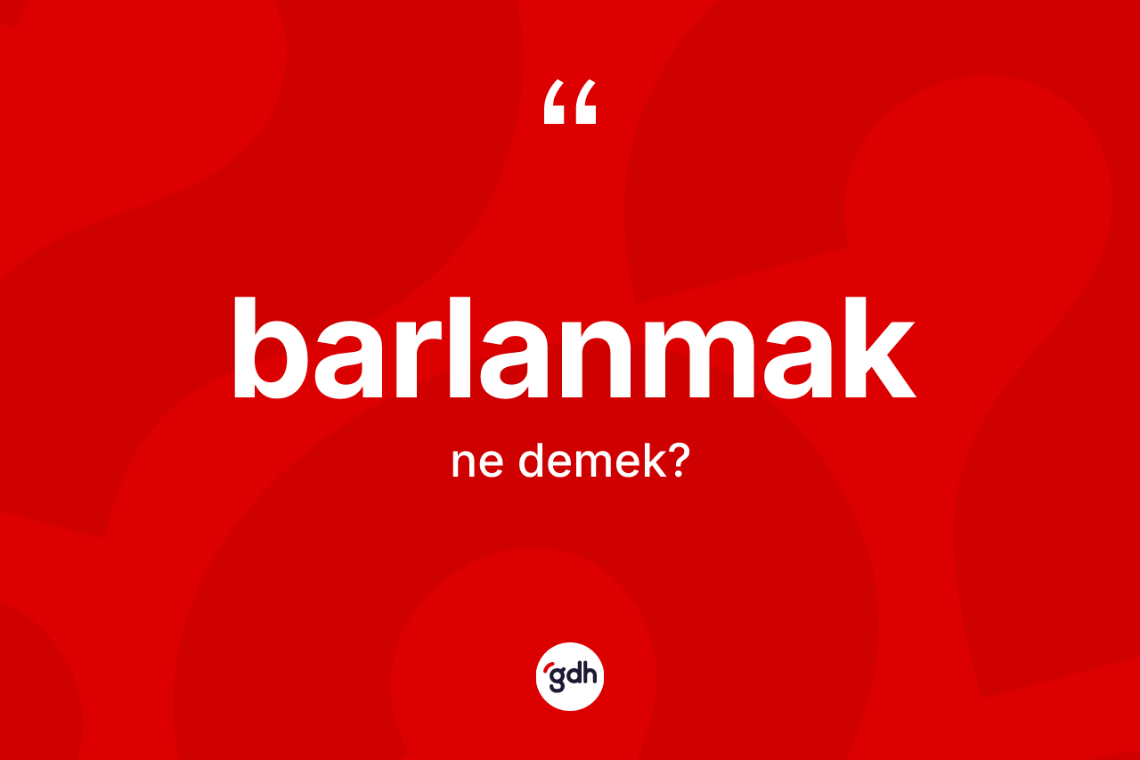 Barlanmak nedir? Barlanmak kelimesinin TDK'ya göre açıklaması nedir?