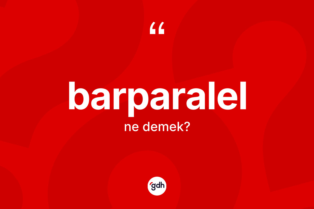 Barparalel ne demek? Barparalel kelimesinin TDK'ya göre açıklaması nedir?