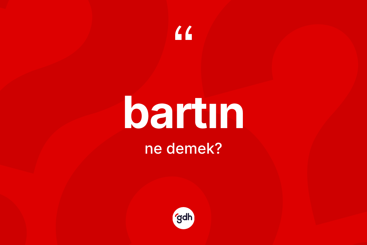Bartın kelimesinin anlamı nedir? Bartın kelimesinin özellikleri nelerdir?