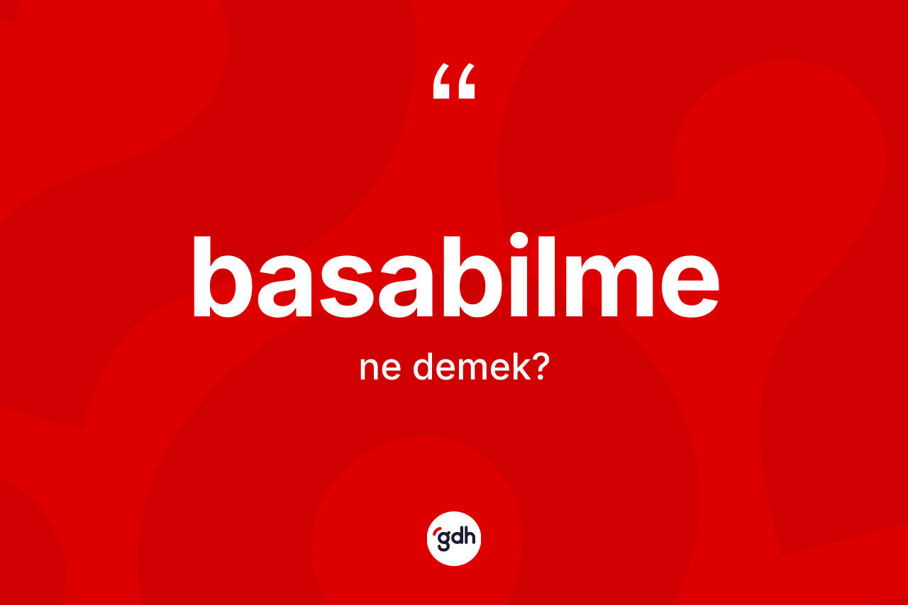 Basabilme kelimesinin anlamı nedir? Basabilmenin TDK'ya göre anlamı nedir?
