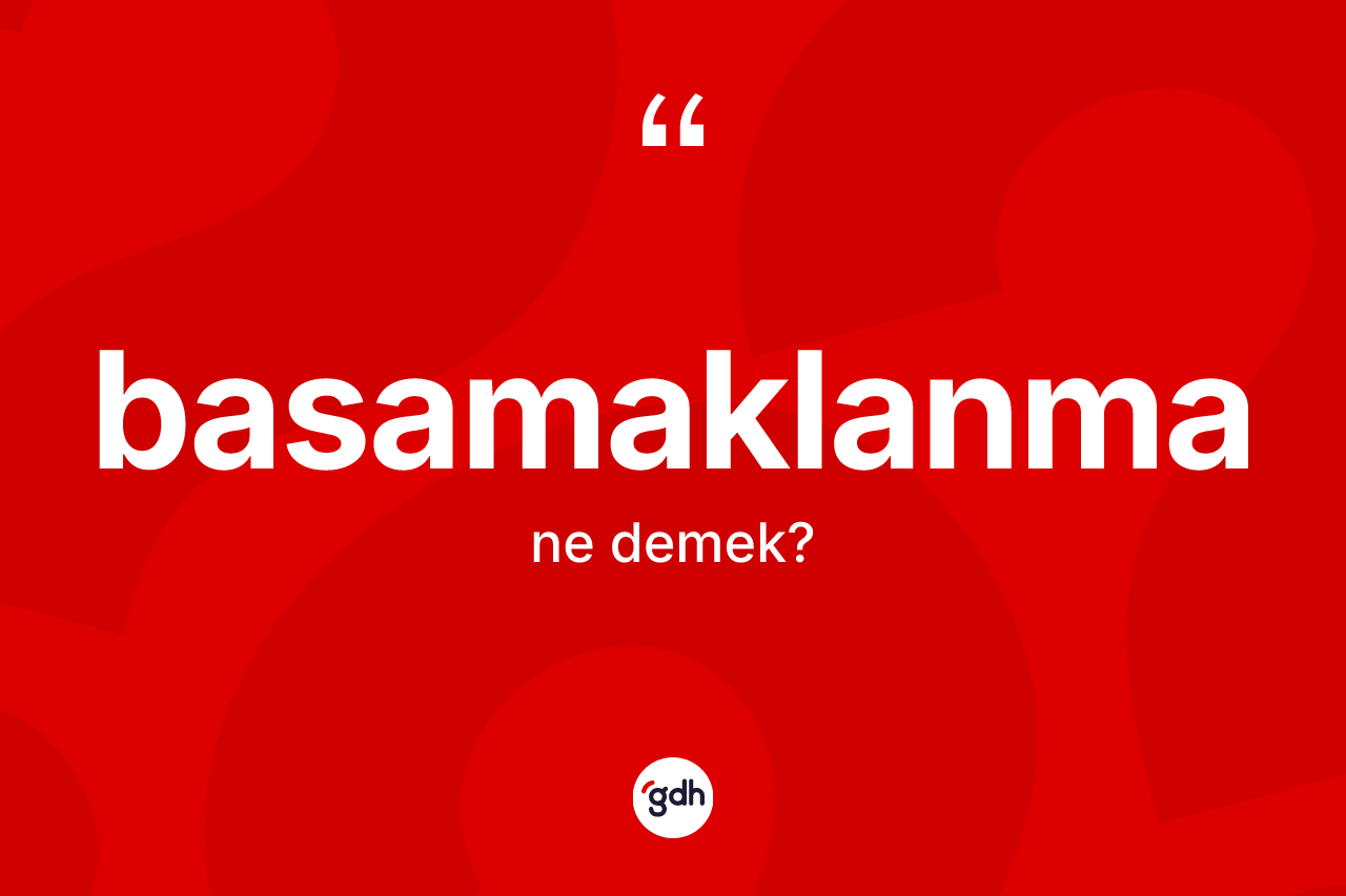 Basamaklanma kelimesinin tanımı nedir? Basamaklanmanın kısaca tanımı nedir?
