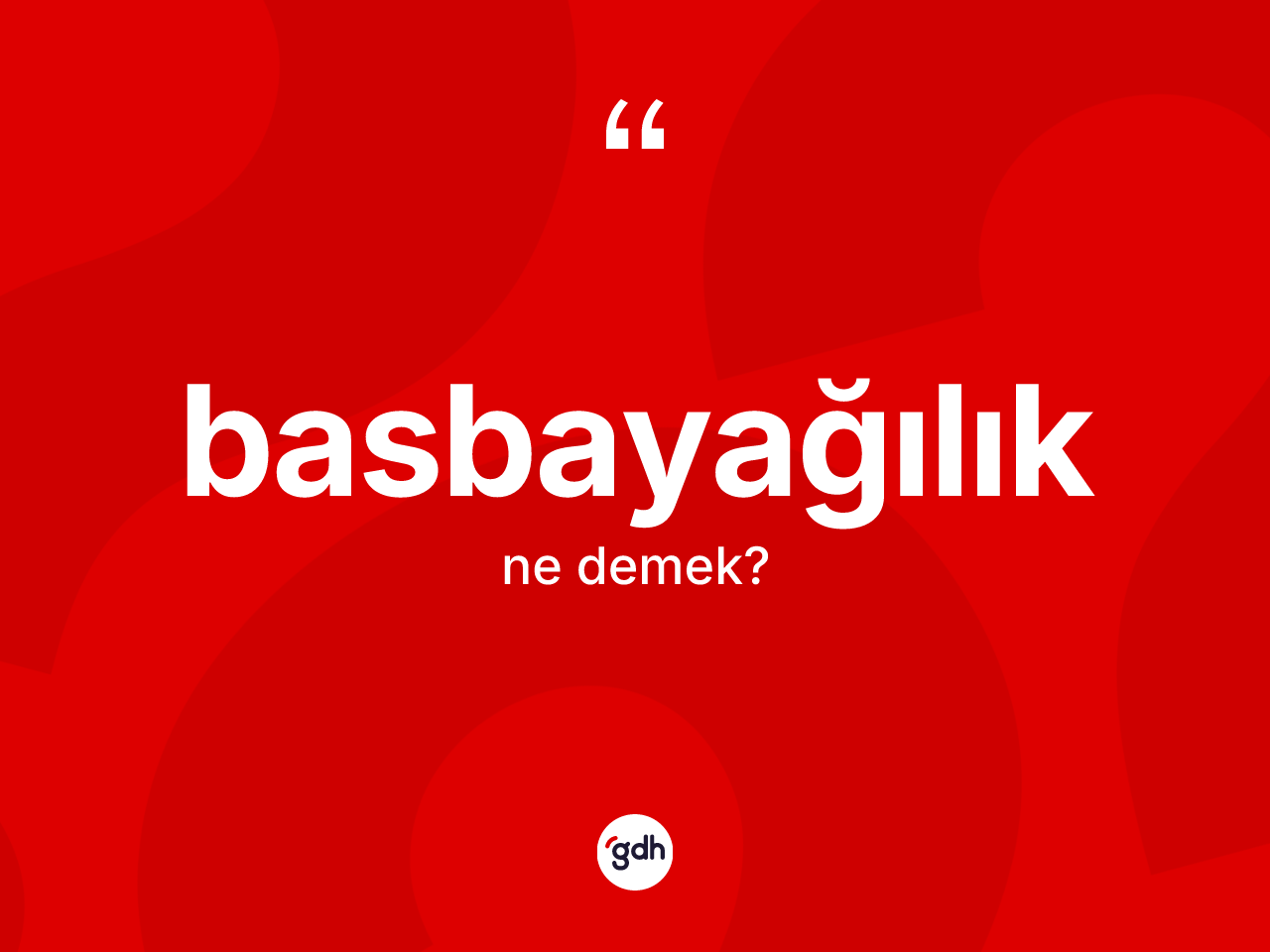 Basbayağılık ne demek? Basbayağılık kelimesinin TDK'ya göre açıklaması nedir?