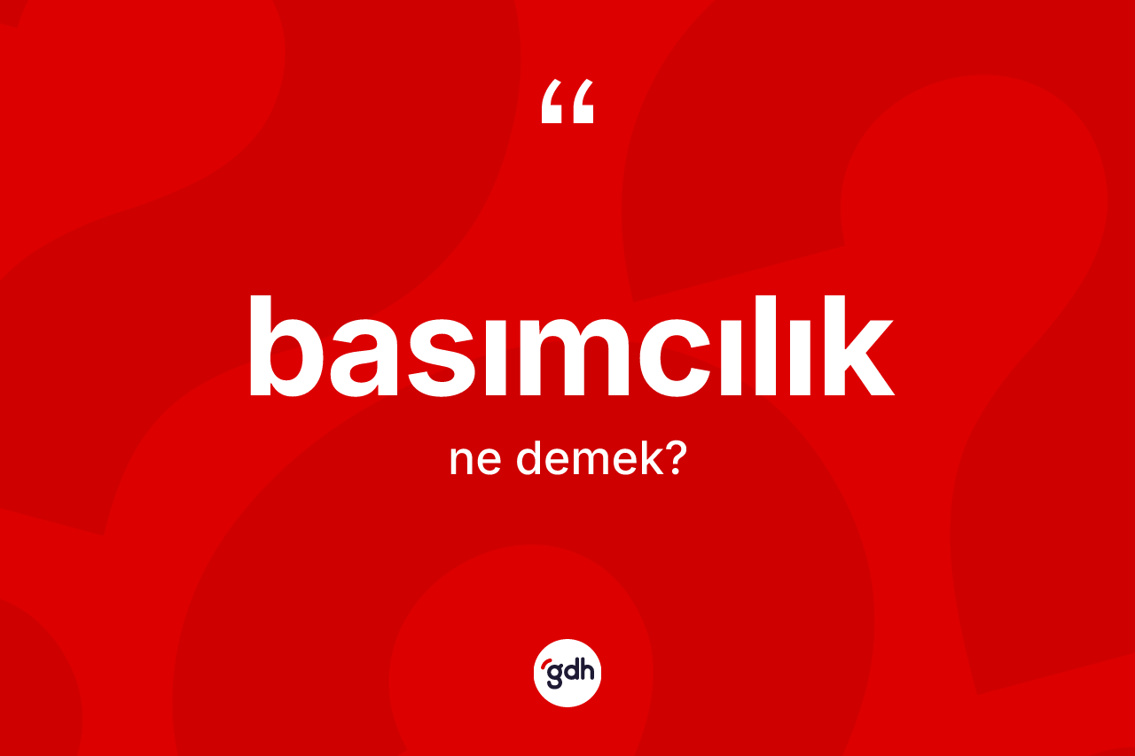 Basımcılık kelimesinin tanımı nedir? Basımcılığın kısaca tanımı nedir?
