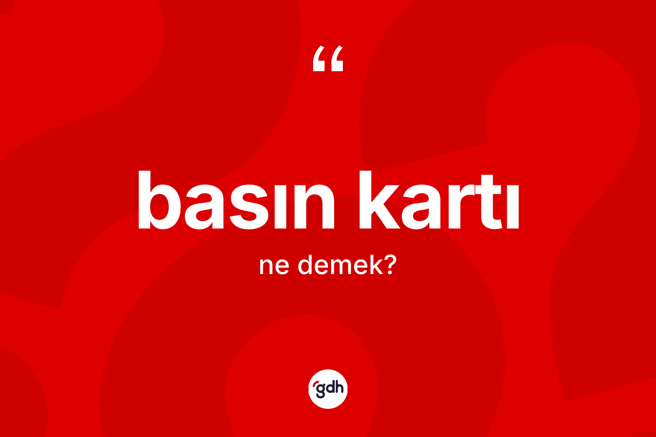 Basın kartı ne anlama gelir? Basın kartının kısaca tanımı nedir?